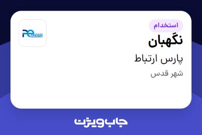 استخدام نگهبان - آقا در پارس ارتباط