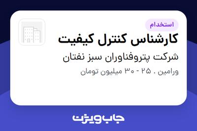 استخدام کارشناس کنترل کیفیت - آقا در شرکت پتروفناوران سبز نفتان