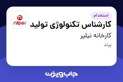 استخدام کارشناس تکنولوژی تولید در کارخانه نیلپر
