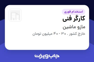 استخدام کارگر فنی - آقا در مازو ماشین