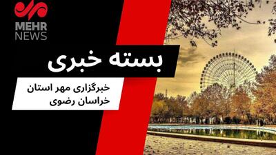 بسته خبری سه شنبه ۳۱ تیرماه ۱۴۰۴ استان خراسان رضوی