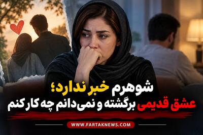شوهرم خبر ندارد؛ عشق قدیمی برگشته و نمیدانم چه کار کنم